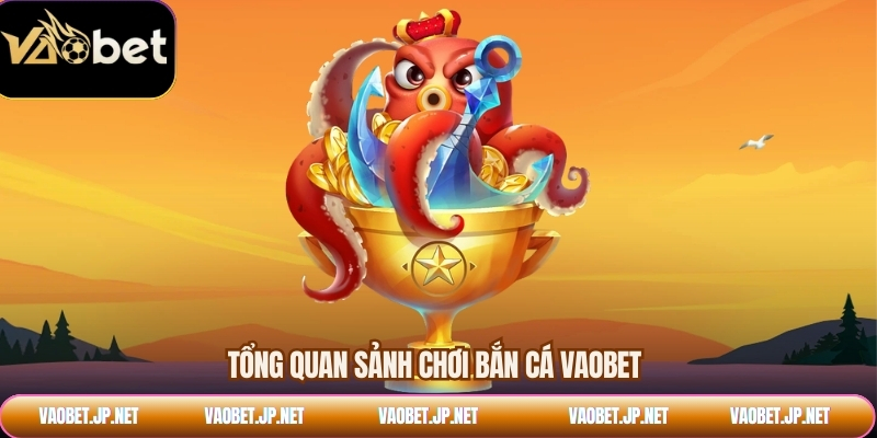 Tổng quan sảnh chơi bắn cá VAOBET