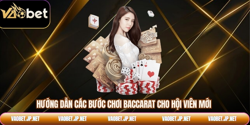 Hướng dẫn các bước chơi baccarat cho hội viên mới
