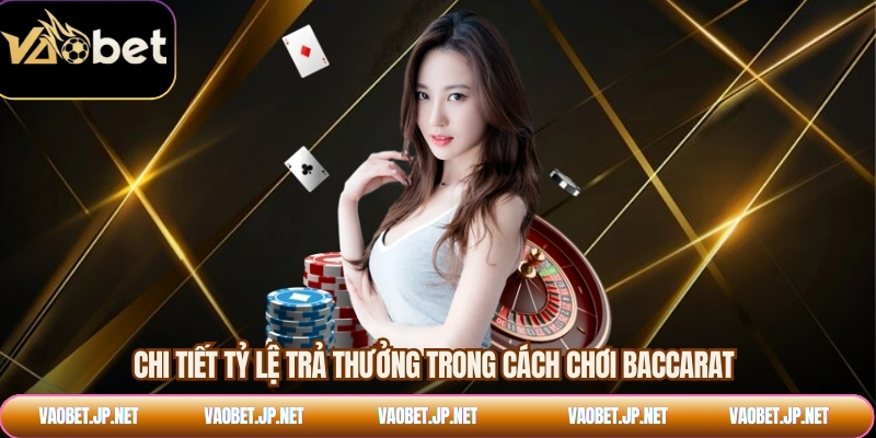 Chi tiết tỷ lệ trả thưởng trong cách chơi baccarat