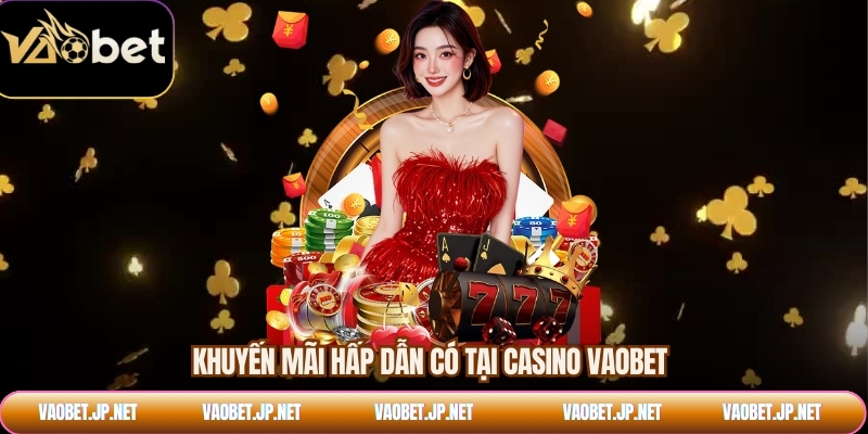 Khuyến mãi hấp dẫn có tại casino VAOBET