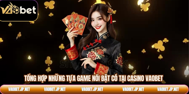 Tổng hợp những tựa game nổi bật có tại casino VAOBET
