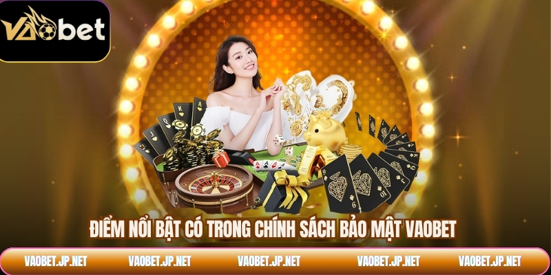 Điểm nổi bật có trong chính sách bảo mật VAOBET