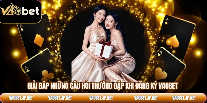 Giải đáp những câu hỏi thường gặp khi đăng ký VAOBET