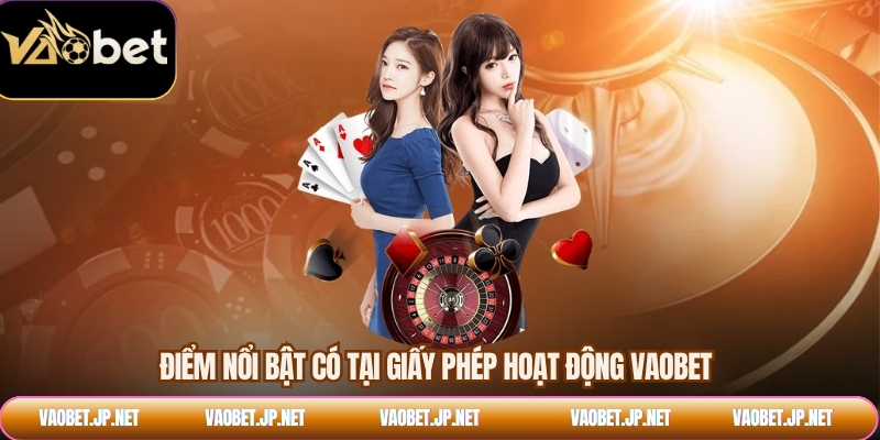 Điểm nổi bật có tại giấy phép hoạt động VAOBET