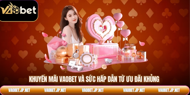 Khuyến mãi VAOBET và sức hấp dẫn từ ưu đãi khủng