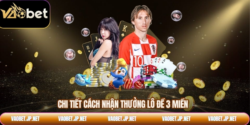 Chi tiết cách nhận thưởng lô đề 3 miền