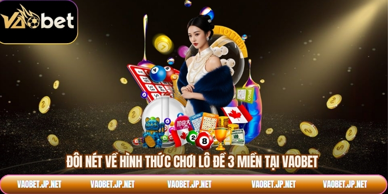 Đôi nét về hình thức chơi lô đề 3 miền tại VAOBET