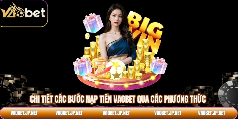 Chi tiết các bước nạp tiền VAOBET qua các phương thức