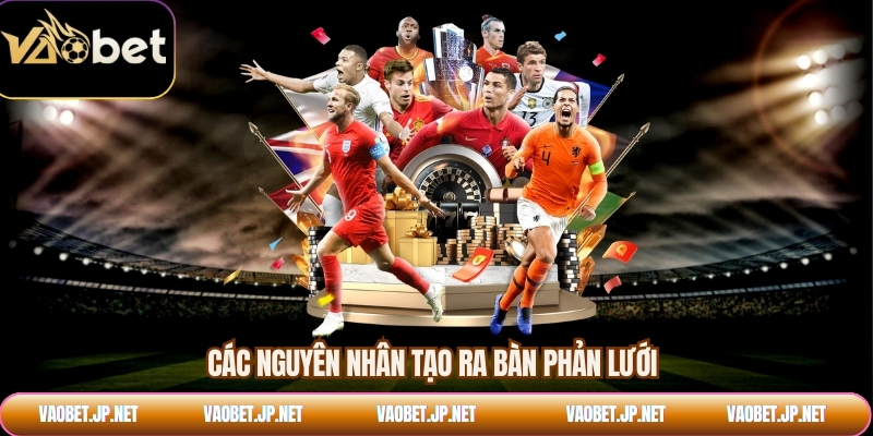 Các nguyên nhân tạo ra bàn phản lưới