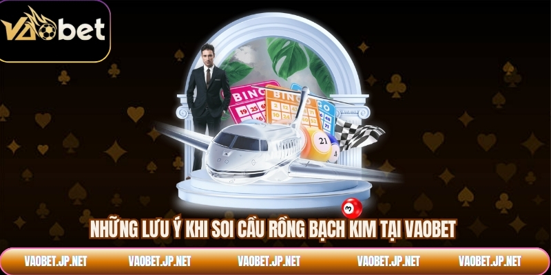 Những lưu ý khi soi cầu rồng bạch kim tại VAOBET