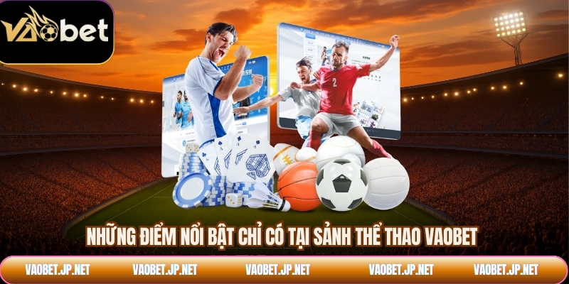 Những điểm nổi bật chỉ có tại sảnh thể thao VAOBET