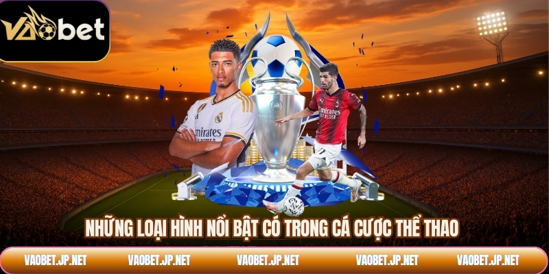 Những loại hình nổi bật có trong cá cược thể thao