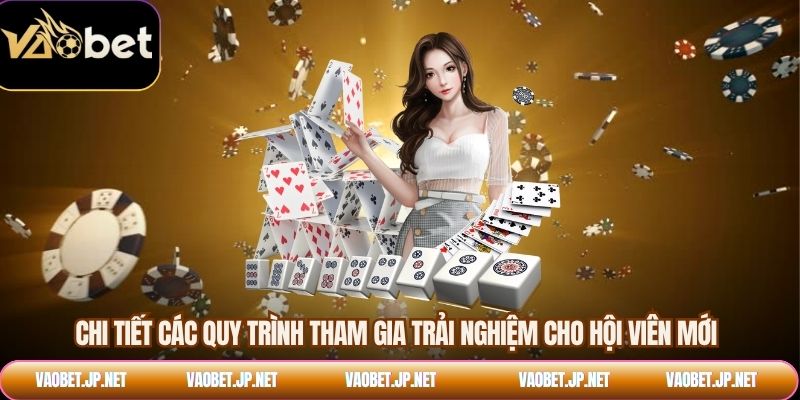 Chi tiết các quy trình tham gia trải nghiệm cho hội viên mới