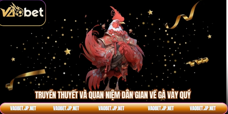 Truyền thuyết và quan niệm dân gian về gà vảy quý