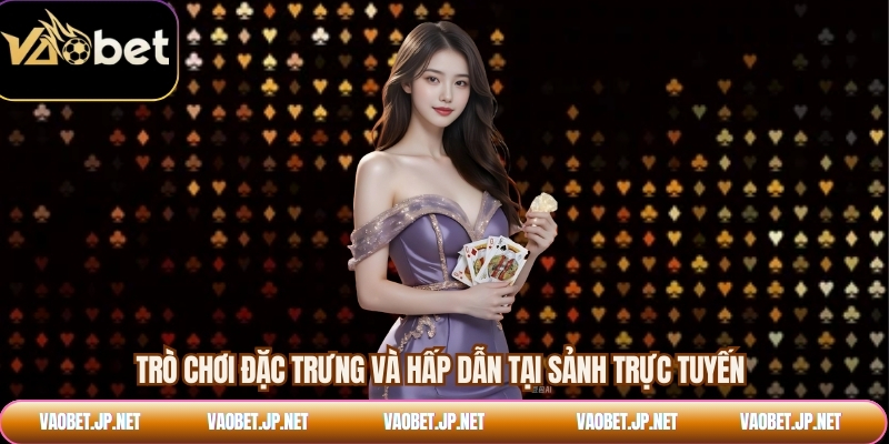 Trò chơi đặc trưng và hấp dẫn tại sảnh trực tuyến