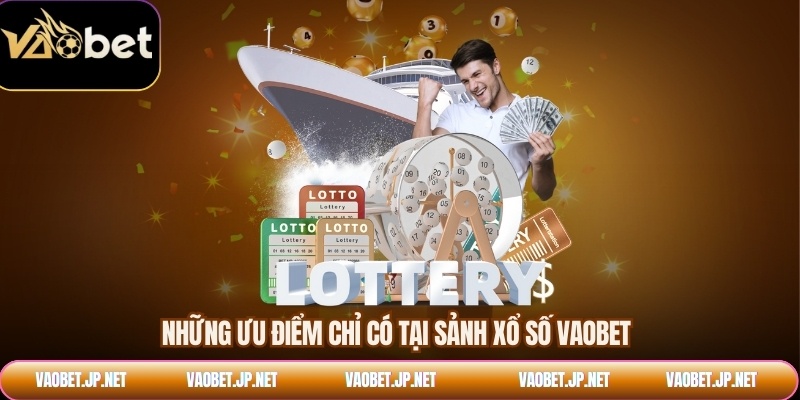 Những ưu điểm chỉ có tại sảnh xổ số VAOBET